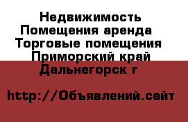 Недвижимость Помещения аренда - Торговые помещения. Приморский край,Дальнегорск г.